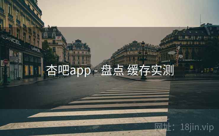 杏吧app - 盘点 缓存实测 杏吧app - 盘点 缓存实测